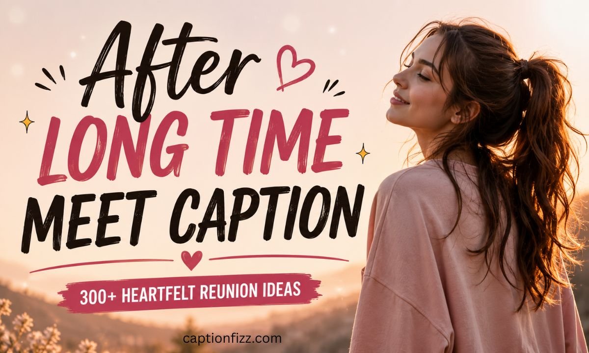 After Long Time Meet Caption 300+ Heartfelt Reunion Ideas